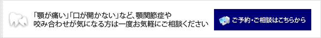 「顎が痛い」「口が開かない」など、顎関節症や咬み合わせが気になる方は一度お気軽にご相談ください